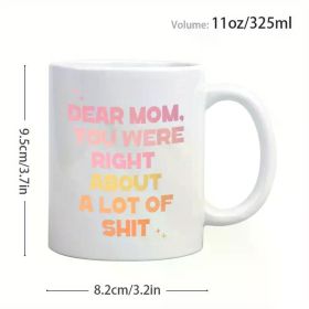 1pc, Funny Coffee Mug for Mom - "Dear Mom, You Were Right" 11oz White Ceramic Cup with Colorful Text and Stars,